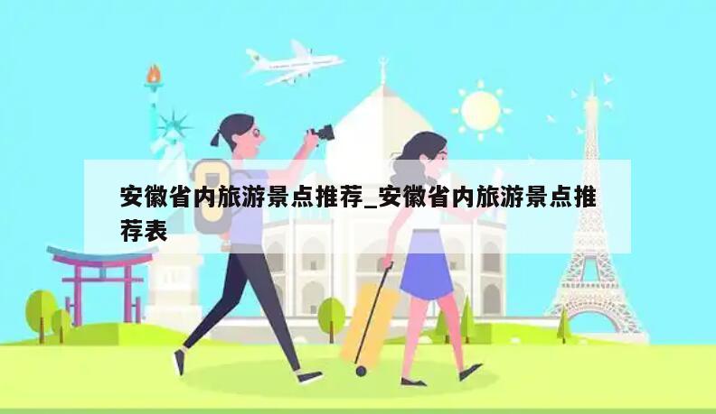 安徽省內旅游景點推薦_安徽省內旅游景點推薦表